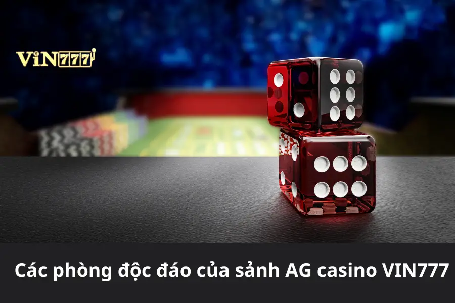 Các phòng độc đáo của sảnh AG casino VIN777